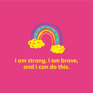 A positive affirmation with an illustrated rainbow graphic and the words "I am strong, I am brave, and I can do this."